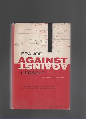 Seller image for FRANCE AGAINST HERSELF A Perspective Study of France's Past, Her Politics, and Her Unending Crises for sale by The Reading Well Bookstore