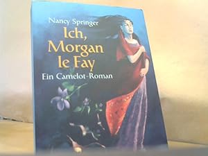 Ich, Morgan le Fay : Ein Camelot-Roman. Aus dem Amerikanischen von Stefanie Mierswa.