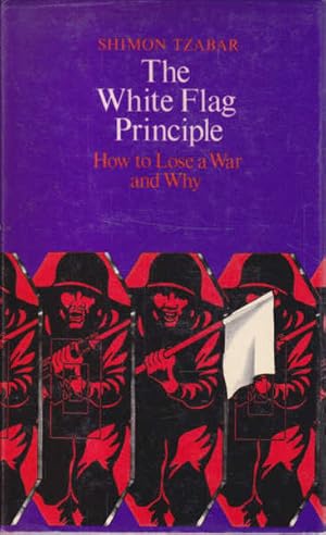 Seller image for The White Flag Principle: How to Lose a War and Why for sale by Goulds Book Arcade, Sydney