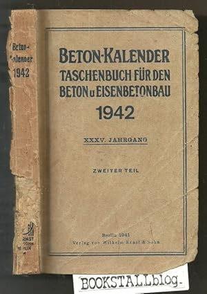 Beton-Kalender 1942 : Taschenbuch fur den Beton u. Eisenbetonbau - xxxv Jahrgang - Zweiter Teil