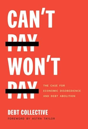 Seller image for Can't Pay, Won't Pay : The Case for Economic Disobedience and Debt Abolition for sale by GreatBookPrices
