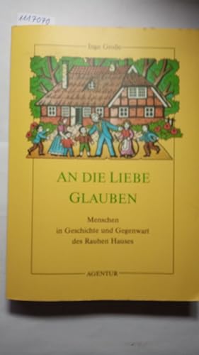 An die Liebe glauben. Menschen in Geschichte und Gegenwart des Rauhen Hauses.