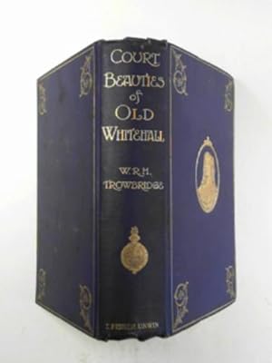 Seller image for Court beauties of Old Whitehall: historiettes of the Restoration for sale by Cotswold Internet Books