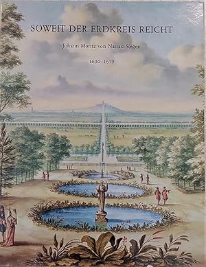 SOWEIT der Erdkreis Reicht. Johann Moritz von Nassau-Siegen. 1604-1679. Städtisches Museum Haus K...