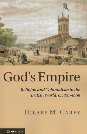 Imagen del vendedor de God's Empire : Religion and Colonialism in the British World, c. 1801-1908 a la venta por GreatBookPrices