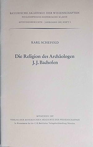 Die Religion des Archäologen J. J. Bachofen : vorgetragen am 5. Juni 1987. Bayerische Akademie de...