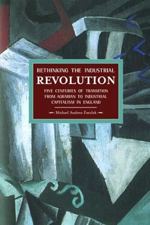 Image du vendeur pour Rethinking the Industrial Revolution : Five Centuries of Transition from Agrarian to Industrial Capitalism in England mis en vente par GreatBookPricesUK