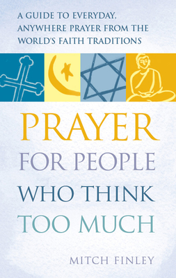 Seller image for Prayer for People Who Think Too Much: A Guide to Everyday, Anywhere Prayer from the World's Faith Traditions (Hardback or Cased Book) for sale by BargainBookStores