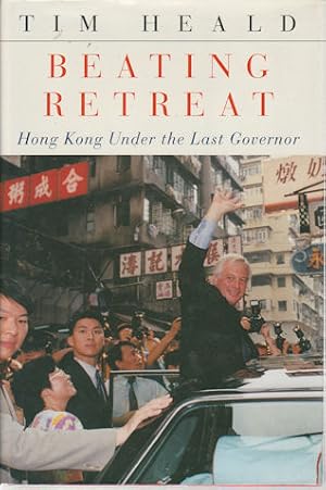 Beating Retreat. Hong Kong Under the Last Governor.