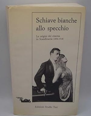 Seller image for Schiave Bianche Allo Specchio: Le Origini del Cinema in Scandinavia 1896-1918 for sale by Easy Chair Books