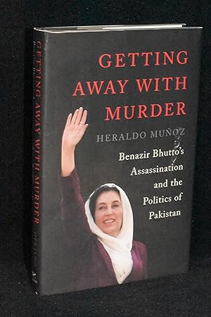 Getting Away With Murder; Benazir Bhutto's Assassination and the Politics of Pakistan