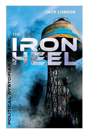 Seller image for THE IRON HEEL (Political Dystopian Classic): The Pioneer Dystopian Novel that Predicted the Rise of Fascism for sale by GreatBookPrices
