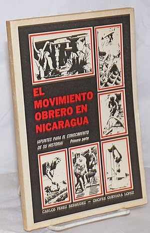 Seller image for El Movimiento Obrero En Nicaragua: Apuntes Para El Conocimiento De Su Historia. Primera Parte for sale by Bolerium Books Inc.