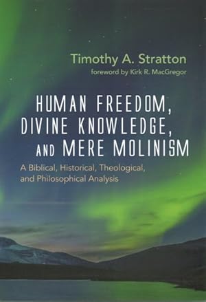 Image du vendeur pour Human Freedom, Divine Knowledge, and Mere Molinism : A Biblical, Historical, Theological, and Philosophical Analysis mis en vente par GreatBookPrices