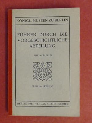 Führer durch die vorgeschichtliche Abteilung (Königl. Museen zu Berlin).