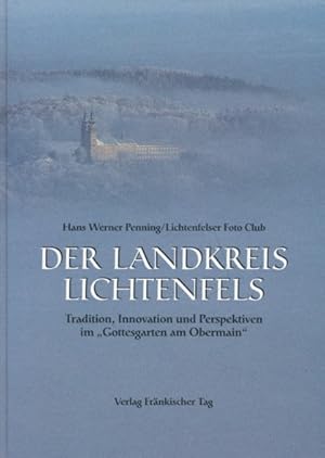 Der Landkreis Lichtenfels. Tradition, Innovation und Perspektiven im "Gottesgarten am Obermain". ...