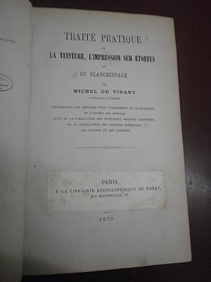 Michel de Vinant : Traité pratique de la teinture, l'impression sur étoffes et du blanchissage : ...