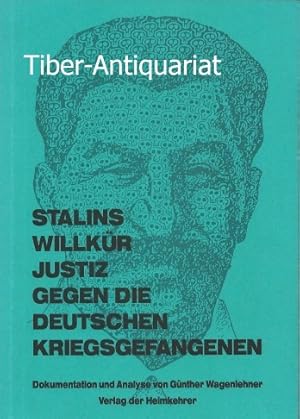 Stalins Willkürjustiz gegen die deutschen Kriegsgefangenen. Dokumentation und Analyse.