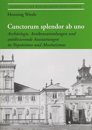 Image du vendeur pour Cunctorum splendor ab uno: Archologie, Antikensammlungen und antikisierende Ausstattungen in Nepotismus und Absolutismus (Schriften der Winckelmann-Gesellschaft) mis en vente par artbook-service