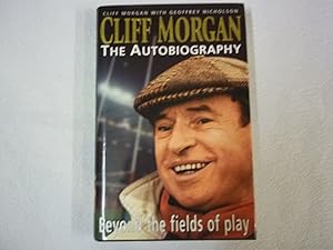 Seller image for Cliff Morgan: The Autobiography - Beyond the Fields of Play for sale by Carmarthenshire Rare Books