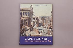 CAPUT MUNDI. Rom - Weltstadt der Antike