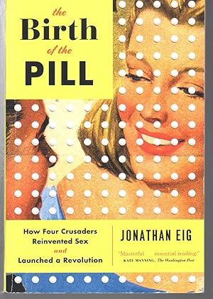 Image du vendeur pour The Birth of the Pill: How Four Crusaders Reinvented Sex and Launched a Revolution mis en vente par EdmondDantes Bookseller