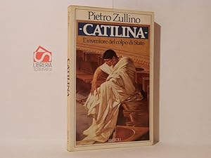 Catilina. L'inventore del colpo di Stato