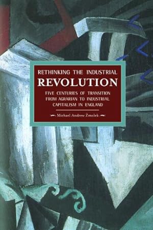 Image du vendeur pour Rethinking the Industrial Revolution : Five Centuries of Transition from Agrarian to Industrial Capitalism in England mis en vente par GreatBookPrices
