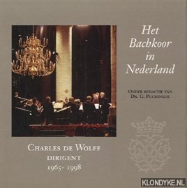 Bild des Verkufers fr Het Bachkoor in Nederland. Charles de Wolff, dirigent 1965-1998 zum Verkauf von Klondyke