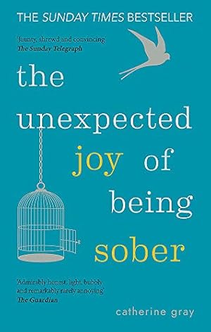 The Unexpected Joy of Being Sober: Discovering a happy, healthy, wealthy alcohol-free life