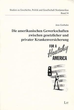 Seller image for Die amerikanischen Gewerkschaften zwischen gesetzlicher und privater Krankenversicherung: Von der National Health Insurance zur betrieblichen Absicherung im Krankheitsfall in den 40er und 50er Jahren. (= Studien zur Geschichte, Politik und Gesellschaft Nordamerikas, Band 34). for sale by Buch von den Driesch