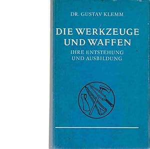 Die Werkzeuge und Waffen. Ihre Entstehung und Ausbildung. Neudr. d. Orig.-Ausg. 1858 .