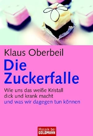 Die Zuckerfalle: Wie uns das weiße Kristall dick und krank macht - und was wir dagegen tun können