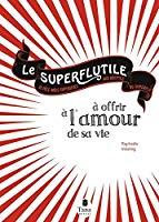 Image du vendeur pour Le Superflutile  Offrir  L'amour De Sa Vie : Le Ple-mle Superutile Aux Adeptes Du Superflu mis en vente par RECYCLIVRE