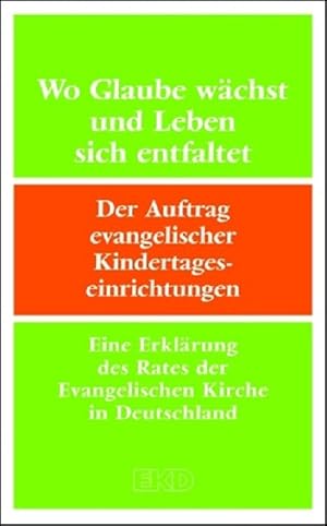 Bild des Verkufers fr Wo Glaube wchst und Leben sich entfaltet: Der Auftrag evangelischer Kindertageseinrichtungen - Eine Erklrung des Rates der Evangelischen Kirche in Deutschland (EKD-Denkschriften) zum Verkauf von Gerald Wollermann