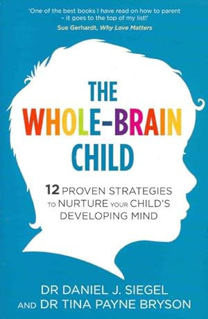 Image du vendeur pour Whole-brain Child : 12 Proven Strategies to Nurture Your Child's Developing Mind mis en vente par GreatBookPrices