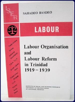 LABOUR ORGANISATION AND LABOUR REFORM IN TRINIDAD, 1919-1939.