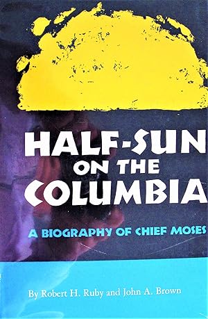 Half-Sun on the Columbia. A Biography of Chief Moses