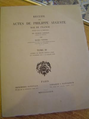 RECUEIL DES ACTES DE PHILIPPE AUGUSTE ROI de FRANCE Tome IV. Années du règne XXXVII à XLIV (1er n...