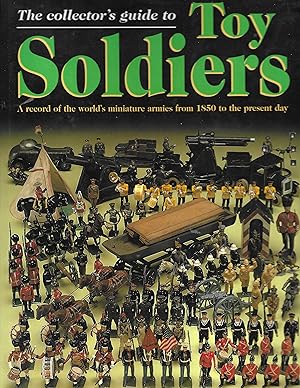 The Collector's Guide to Toy Soldiers: A Record of the World's Miniature Armies from 1850 to the ...