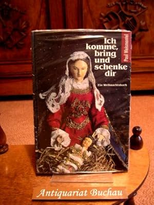 Ich komme, bring und schenke dir. Ein Weihnachtsbuch.