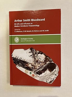 ARTHUR SMITH WOODWARD: His Life and Influence on Modern Vertebrate Paleontology / Palaeontology