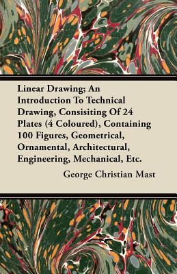 Seller image for Linear Drawing; An Introduction to Technical Drawing, Consisting of 24 Plates, Containing 100 Figures, Geometrical, Ornamental, Architectural, Enginee (Paperback or Softback) for sale by BargainBookStores