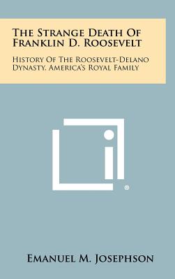 Imagen del vendedor de The Strange Death Of Franklin D. Roosevelt: History Of The Roosevelt-Delano Dynasty, America's Royal Family (Hardback or Cased Book) a la venta por BargainBookStores