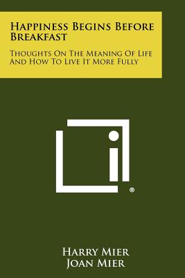 Seller image for Happiness Begins Before Breakfast: Thoughts on the Meaning of Life and How to Live It More Fully (Paperback or Softback) for sale by BargainBookStores