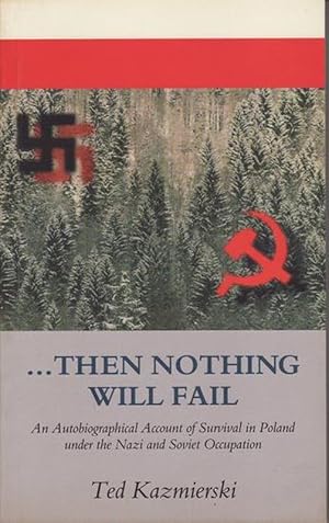 Seller image for THEN NOTHING WILL FAIL. An Autobiographical Account of Survival sometimes miraculous of a middle class Polish family during the Nazi occupation and later subjugation by the Soviets for sale by A&F.McIlreavy.Buderim Rare Books