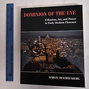 Dominion Of The Eye: Urbanism, Art And Power In Early Modern Florence