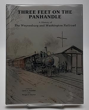 Bild des Verkufers fr Three Feet on the Panhandle: A History of the Waynesburg and Washington Railroad. zum Verkauf von Zephyr Books