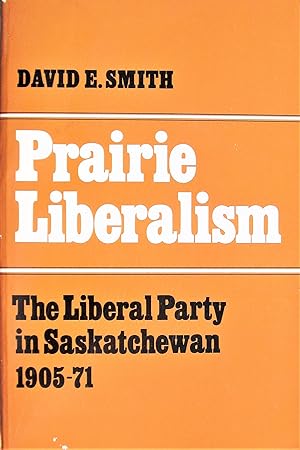 Imagen del vendedor de Prairie Liberalism. the Liberal Party in Saskatchewan 1905-1971 a la venta por Ken Jackson