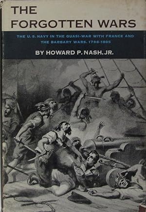 The Forgotten Wars: The U.S. Navy in the Quasi-War with France and the Barbary Wars, 1798-1805